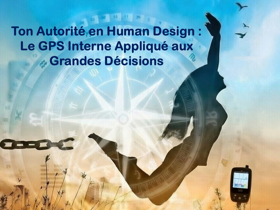 Ton autorité en Human Design : Le GPS interne appliquée aux grandes décisions