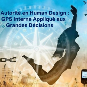 ton autorité en human design : le gps interne appliquée aux grandes décisions